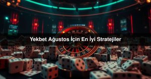 Read more about the article Yekbet Ağustos İçin En İyi Stratejiler